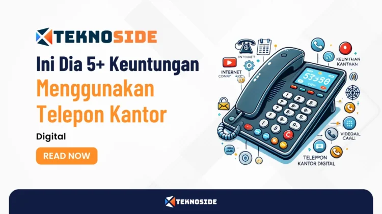 Ini Dia 5+ Keuntungan Menggunakan Telepon Kantor Digital